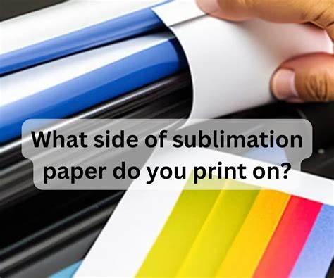 What Side to Print on Sublimation Paper and Other Related Insights